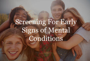 Screening For Early Signs Of Mental Conditions